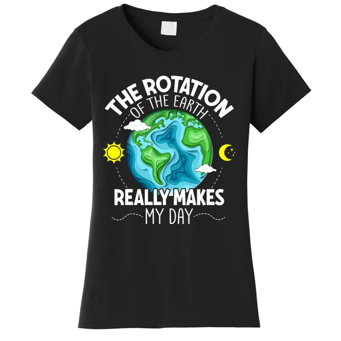 Rotation Of The Earth Makes My Day Funny Science Women's T-Shirt