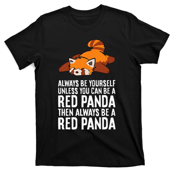 Red Panda Always Be Yourself Unless You Can Be A Red Panda T-Shirt