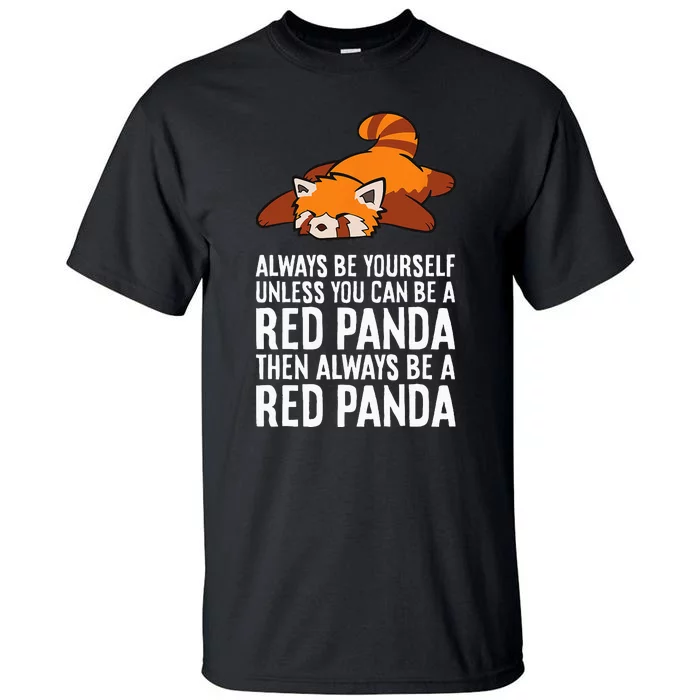 Red Panda Always Be Yourself Unless You Can Be A Red Panda Tall T-Shirt