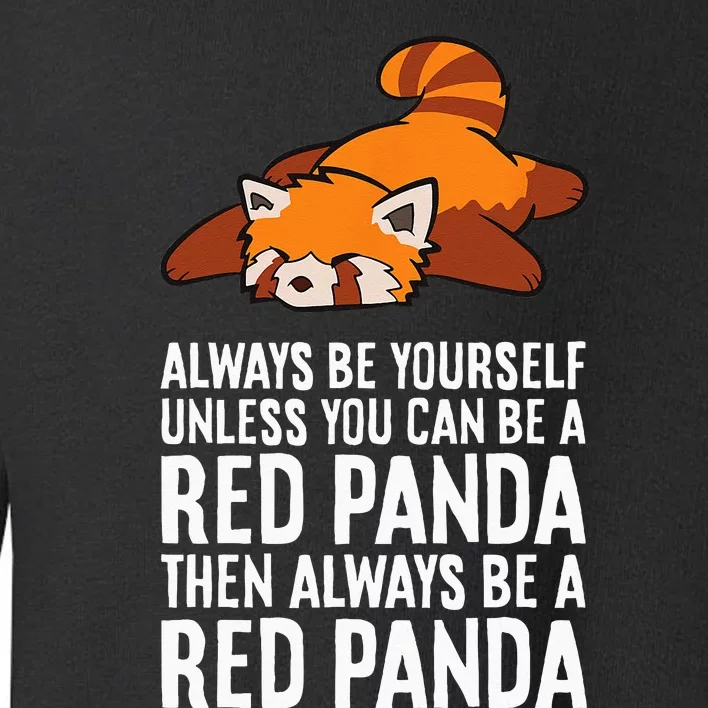 Red Panda Always Be Yourself Unless You Can Be A Red Panda Toddler Sweatshirt