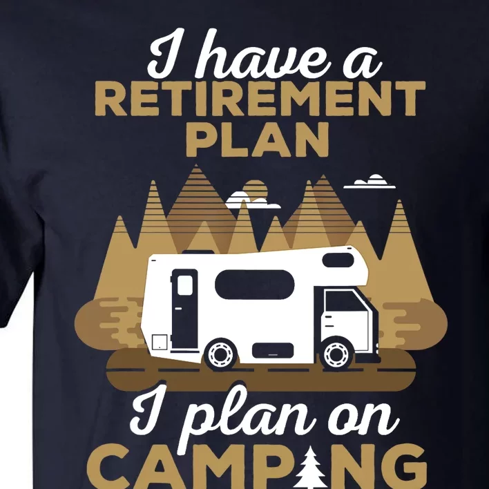 Retirement Plan Camping - Retired Camping Outfit Camper Gift Tall T-Shirt