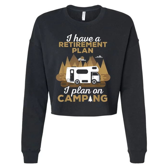 Retirement Plan Camping Retired Camping Outfit Camper Cropped Pullover Crew