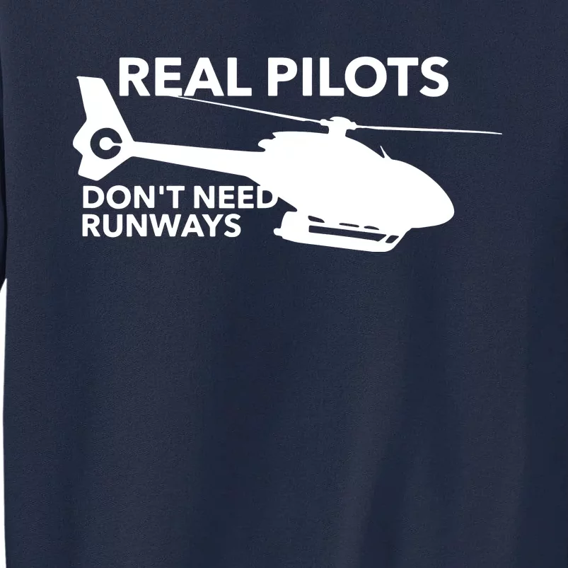 Real Pilots Dont Need Runways Helicopter Pilot Tall Sweatshirt