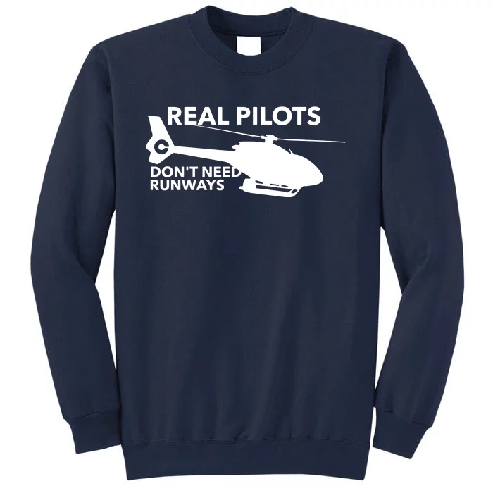 Real Pilots Dont Need Runways Helicopter Pilot Tall Sweatshirt