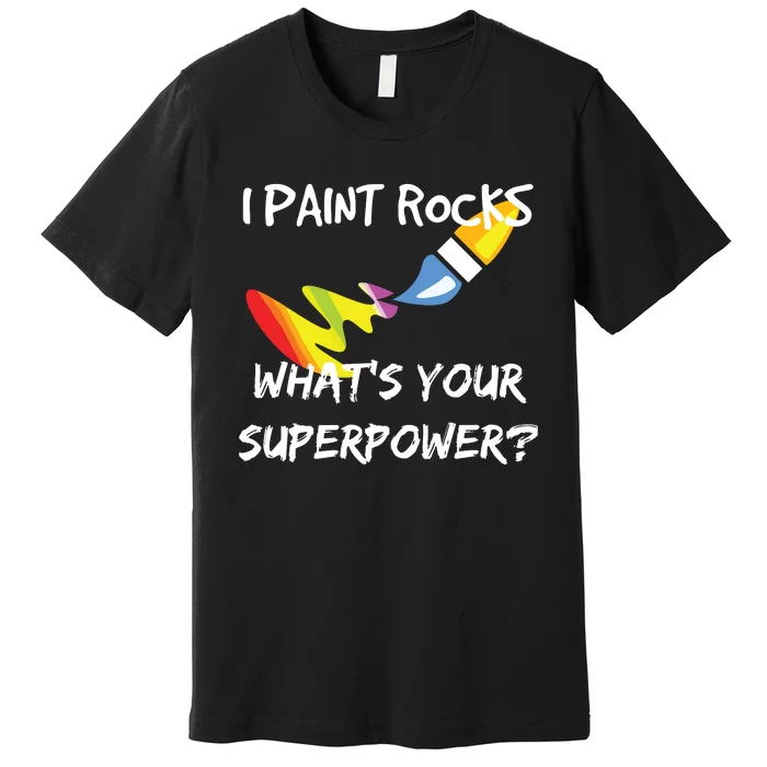 Rock Painting Funny I Paint Rocks Superpower Gift Premium T-Shirt