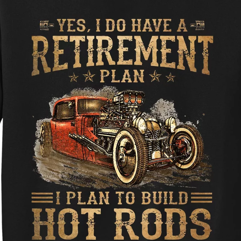 Retirement Plan I Plan To Build Hot Rods Tall Sweatshirt