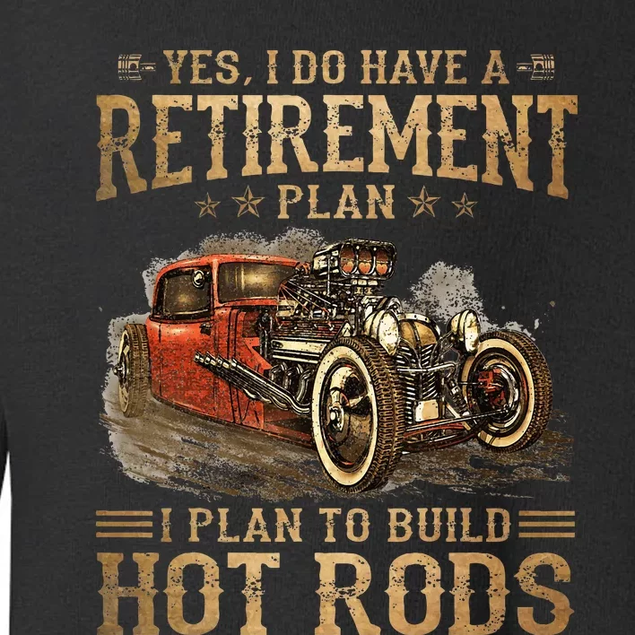 Retirement Plan I Plan To Build Hot Rods Toddler Sweatshirt