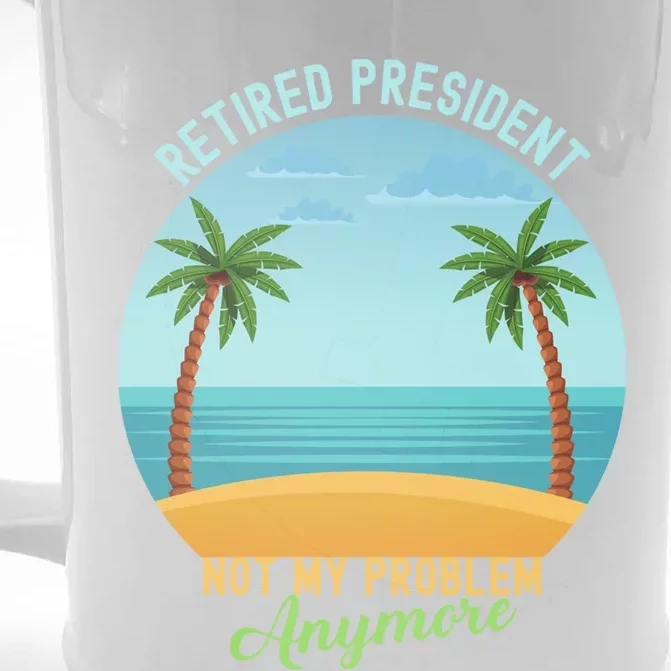 Retired President Not My Problem Anymore Retiret Gift Front & Back Beer Stein