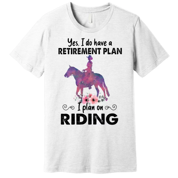 Retirement Plan Riding Horses Horse Lover Funny Horseback Premium T-Shirt