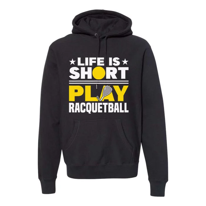 Racquetball Player Sports Life is Short Play Racquetball Premium Hoodie