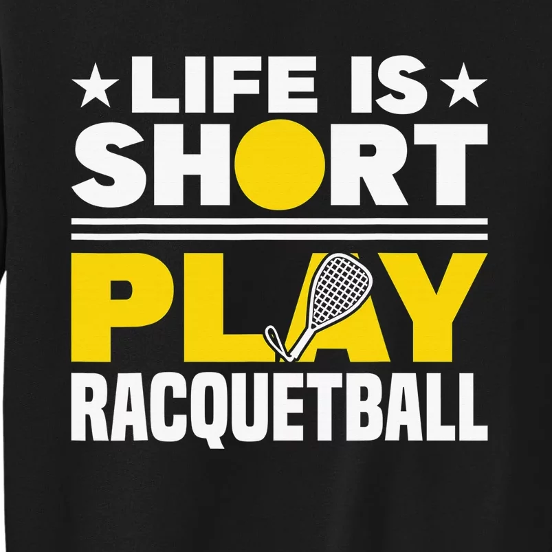 Racquetball Player Sports Life is Short Play Racquetball Tall Sweatshirt