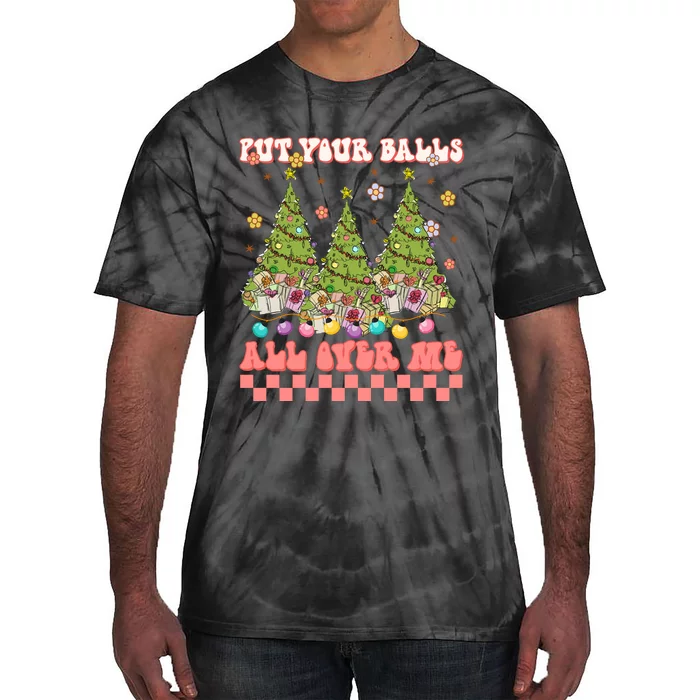 Retro Put Your Balls All Over Me Christmas Tree Merry Xmas Tie-Dye T-Shirt