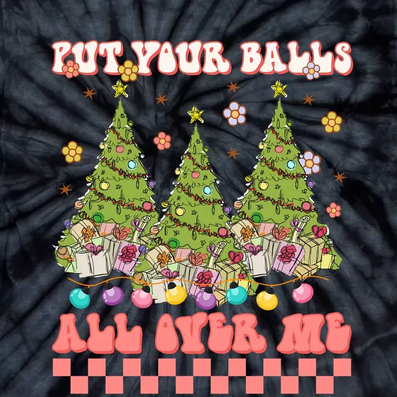 Retro Put Your Balls All Over Me Christmas Tree Merry Xmas Tie-Dye T-Shirt