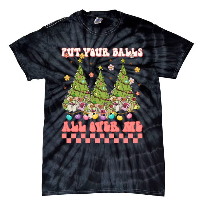 Retro Put Your Balls All Over Me Christmas Tree Merry Xmas Tie-Dye T-Shirt