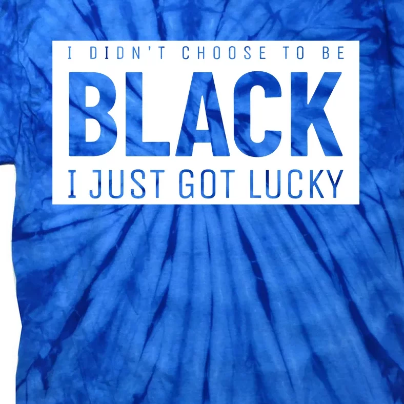 Real Quote I Didn't Choose To Be Black I Just Got Lucky Gift Tie-Dye T-Shirt