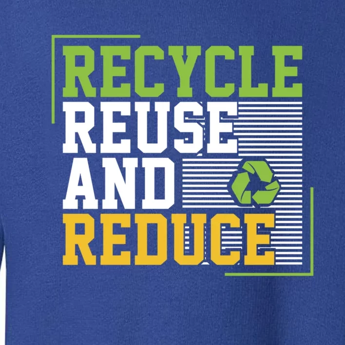 Recycle Reuse And Reduce Earth Environt Funny Gift Toddler Sweatshirt