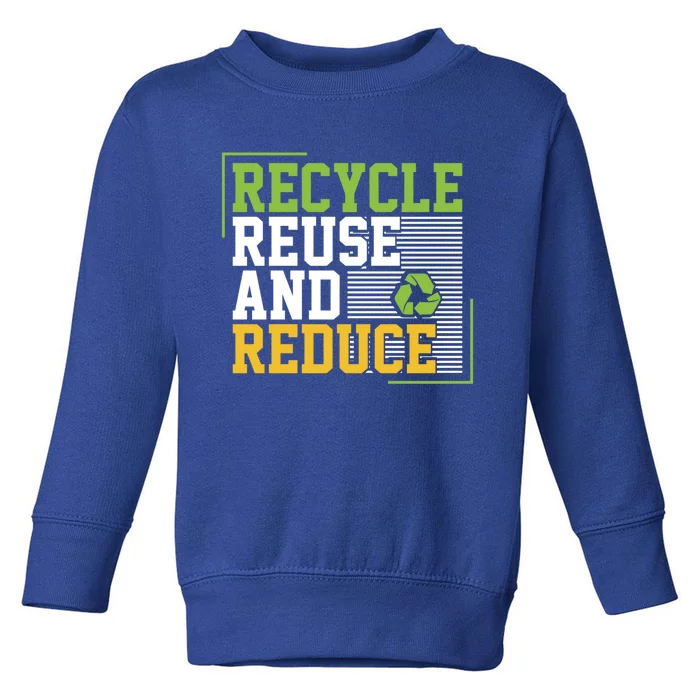 Recycle Reuse And Reduce Earth Environt Funny Gift Toddler Sweatshirt