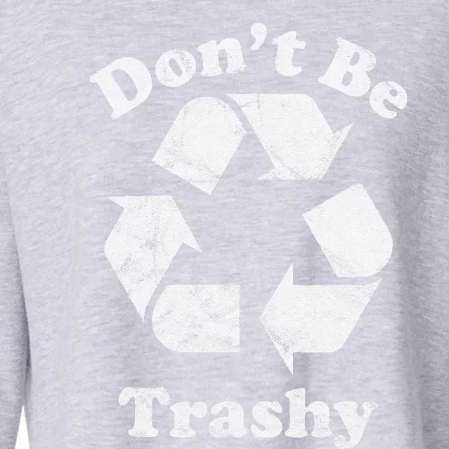 Recycling Recycle Earth Day Gift Don't Be Trashy Cropped Pullover Crew