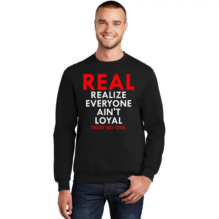 Real Realize Everyone AinT Loyal Trust No One Sweatshirt