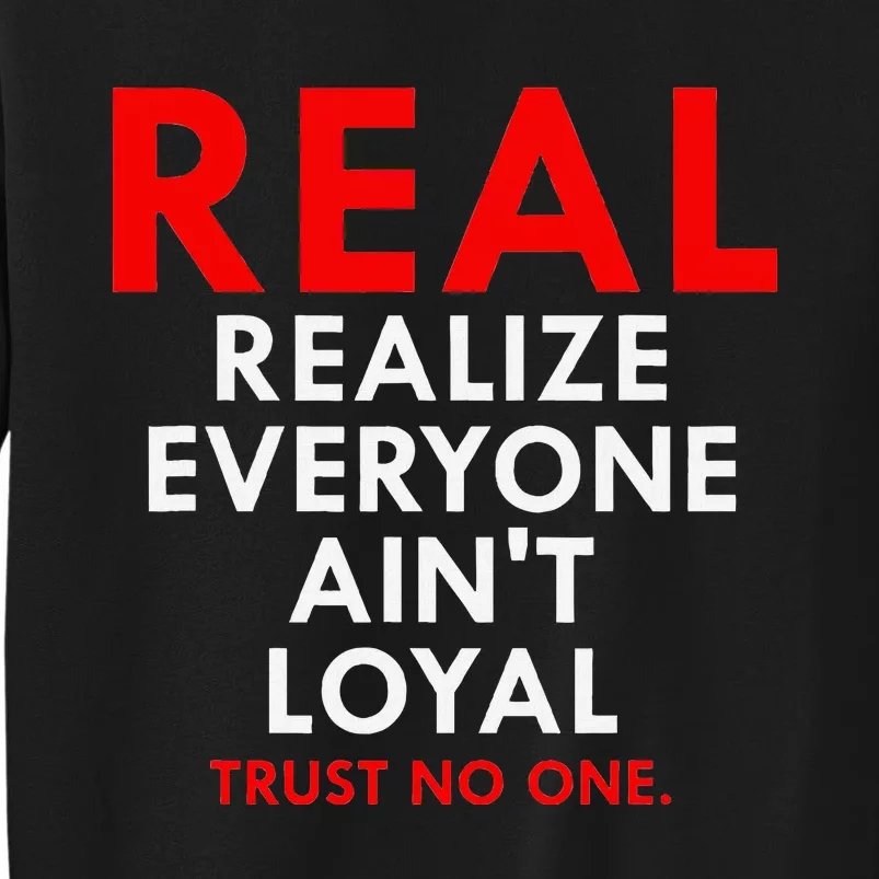 Real Realize Everyone AinT Loyal Trust No One Sweatshirt