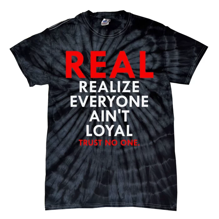 Real Realize Everyone AinT Loyal Trust No One Tie-Dye T-Shirt