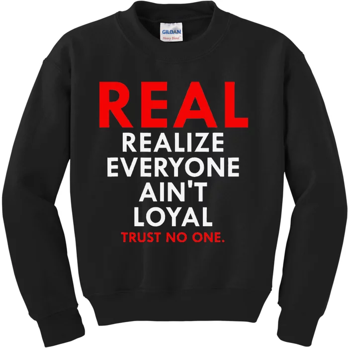 Real Realize Everyone AinT Loyal Trust No One Kids Sweatshirt