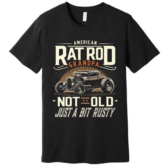 Rat Rod Grandpa Not Old Just Rusty Vintage Hot Rod Car Premium T-Shirt