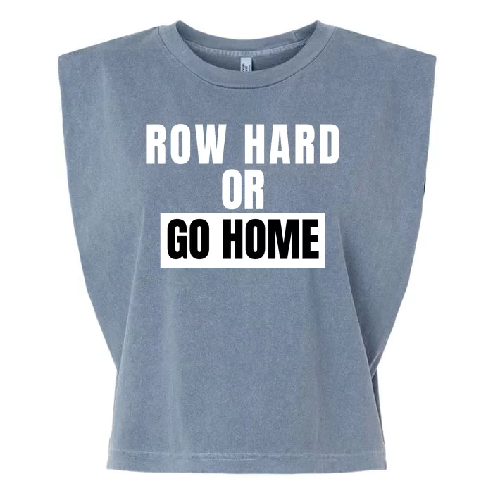 Rowing Row Hard Or Go Home For Crew Team Funny Rowing Rowing Crew Garment-Dyed Women's Muscle Tee