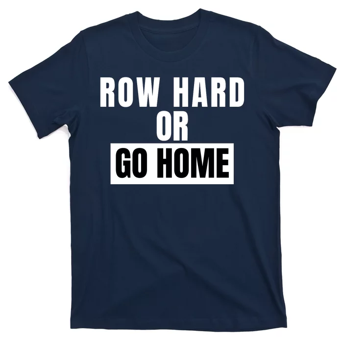 Rowing Row Hard Or Go Home For Crew Team Funny Rowing Rowing Crew T-Shirt