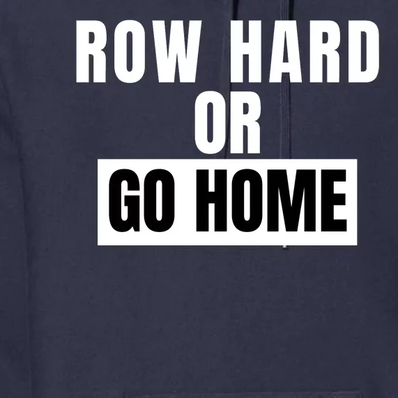 Rowing Row Hard Or Go Home For Crew Team Funny Rowing Rowing Crew Premium Hoodie