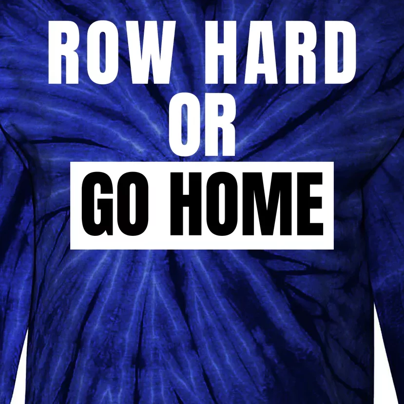 Rowing Row Hard Or Go Home For Crew Team Funny Rowing Rowing Crew Tie-Dye Long Sleeve Shirt