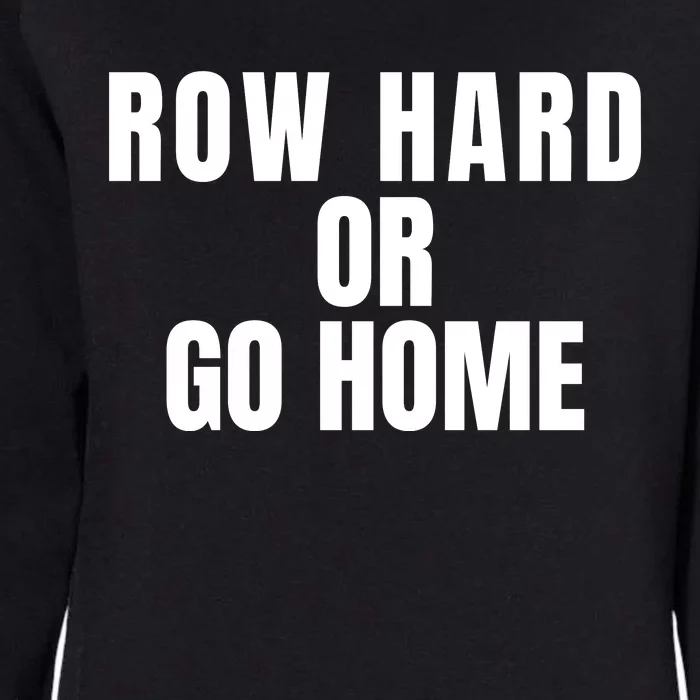 Rowing Row Hard Or Go Home For Crew Team Rowing Crew Funny Rowing Womens California Wash Sweatshirt