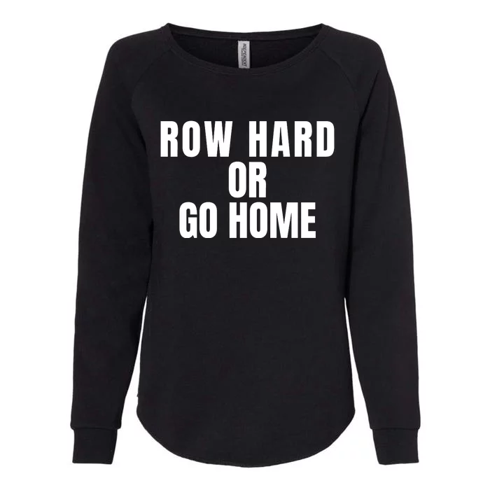 Rowing Row Hard Or Go Home For Crew Team Rowing Crew Funny Rowing Womens California Wash Sweatshirt