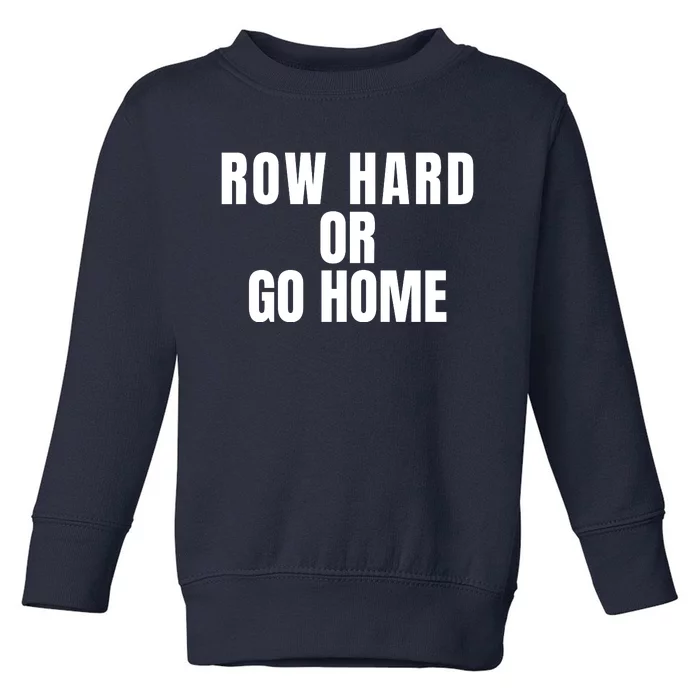 Rowing Row Hard Or Go Home For Crew Team Rowing Crew Funny Rowing Toddler Sweatshirt