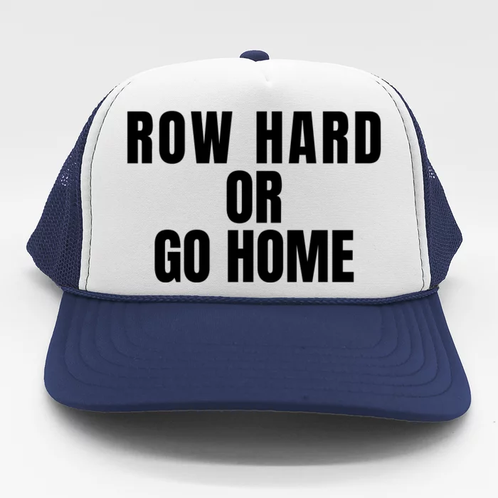 Rowing Row Hard Or Go Home For Crew Team Rowing Crew Funny Rowing Trucker Hat