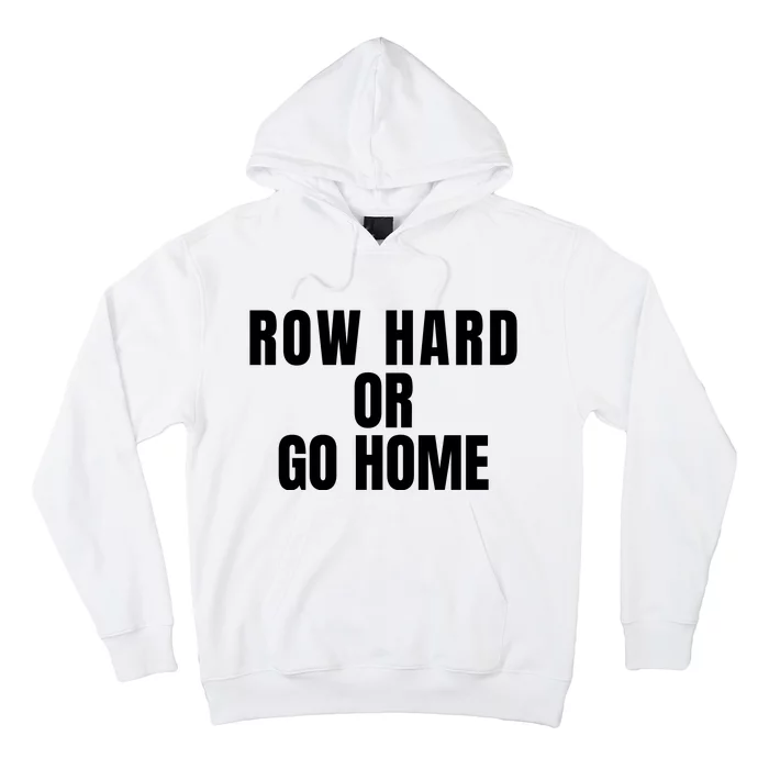 Rowing Row Hard Or Go Home For Crew Team Rowing Crew Funny Rowing Hoodie