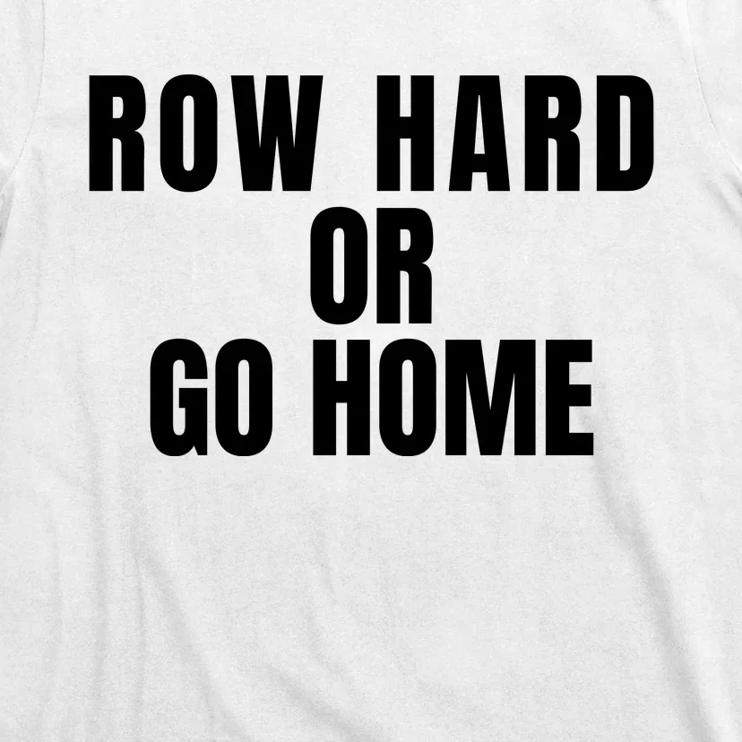 Rowing Row Hard Or Go Home For Crew Team Rowing Crew Funny Rowing T-Shirt