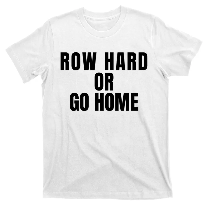 Rowing Row Hard Or Go Home For Crew Team Rowing Crew Funny Rowing T-Shirt