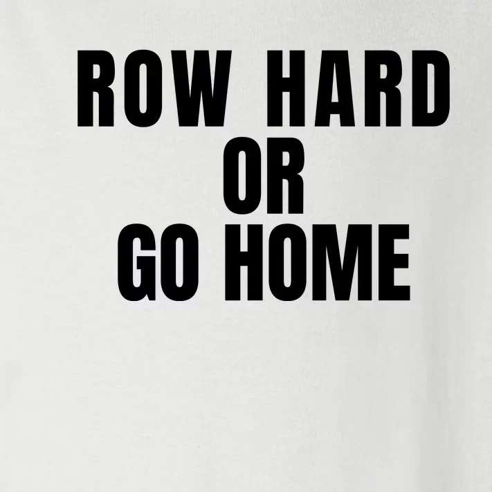 Rowing Row Hard Or Go Home For Crew Team Rowing Crew Funny Rowing Toddler Long Sleeve Shirt