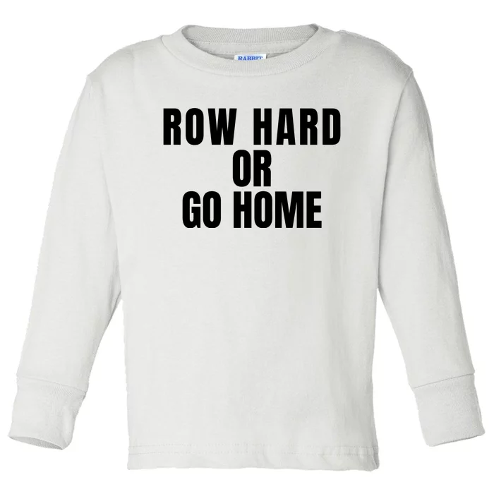 Rowing Row Hard Or Go Home For Crew Team Rowing Crew Funny Rowing Toddler Long Sleeve Shirt