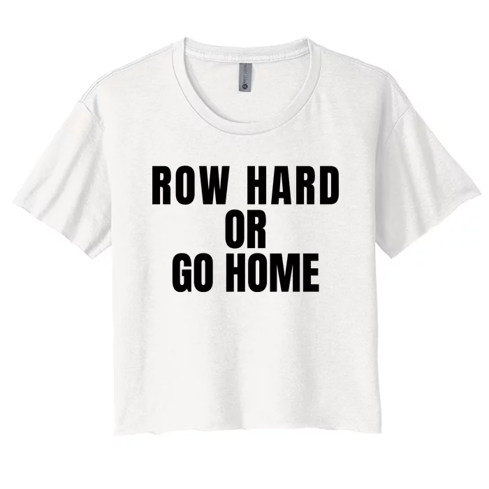 Rowing Row Hard Or Go Home For Crew Team Rowing Crew Funny Rowing Women's Crop Top Tee