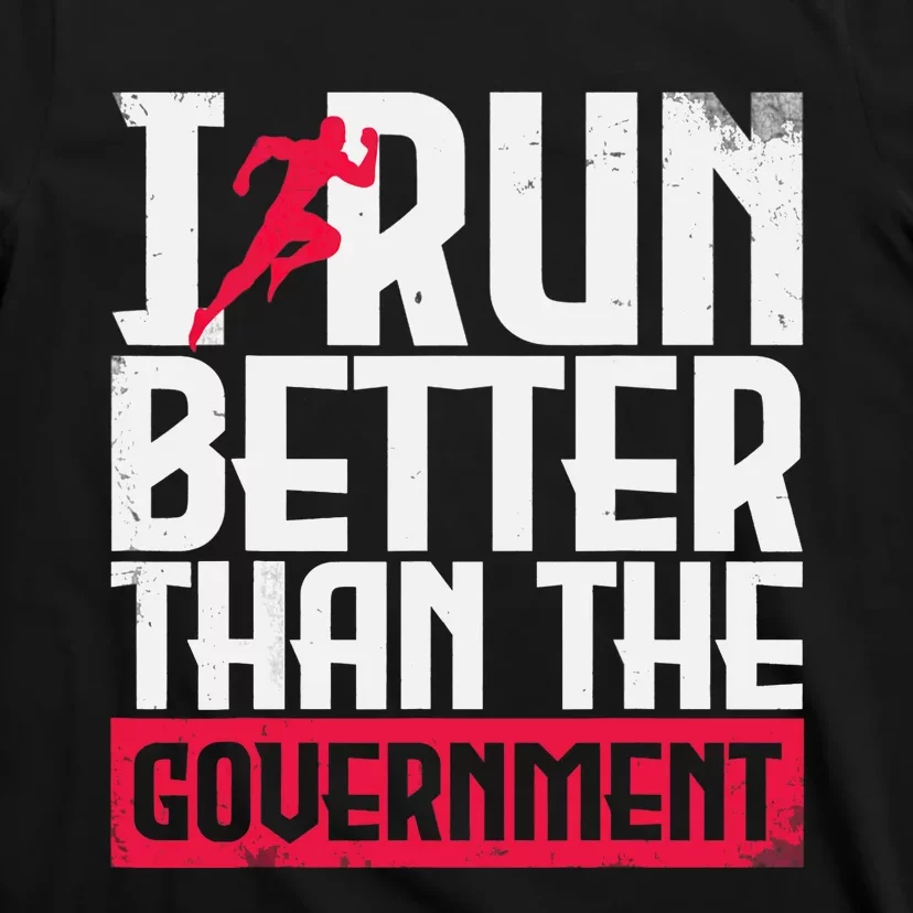 Running Runners Marathon I Run Better Than The Government T-Shirt