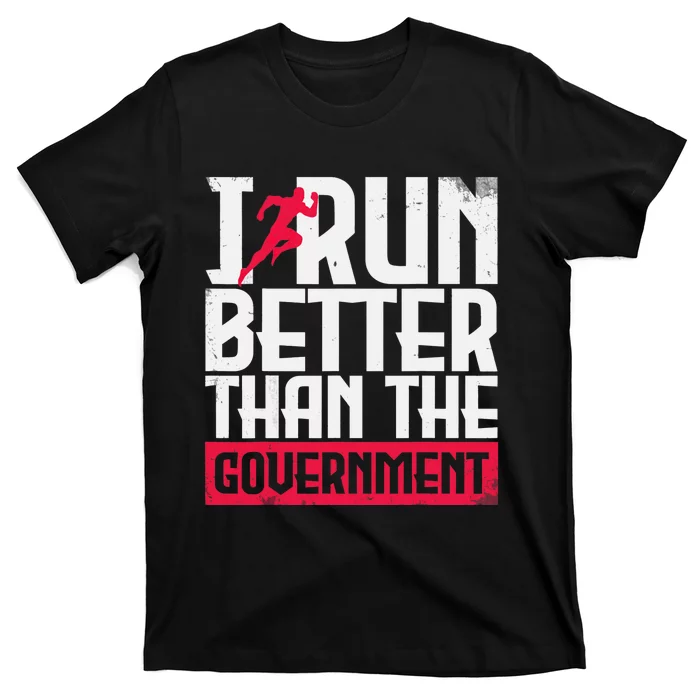 Running Runners Marathon I Run Better Than The Government T-Shirt