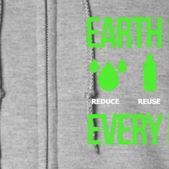 Reduce Reuse Recycle Earth Day Every Day Full Zip Hoodie