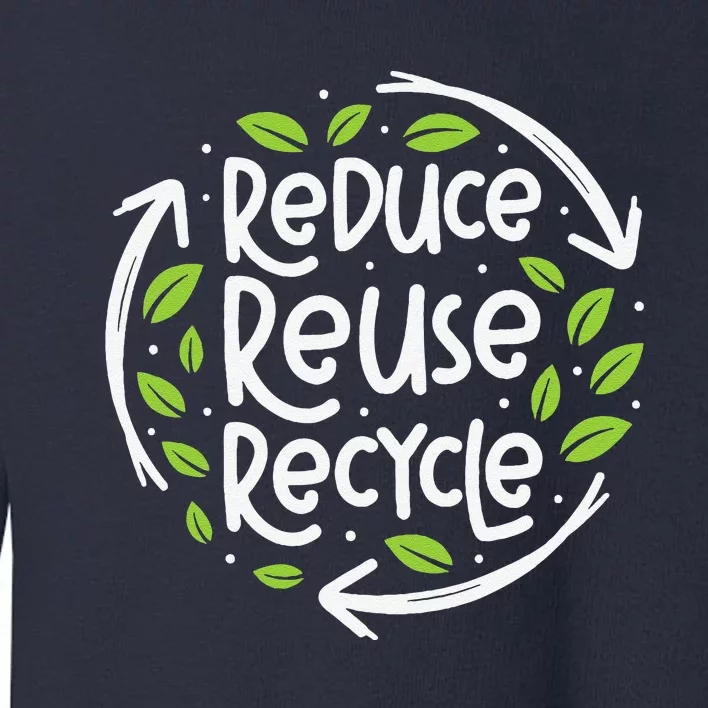 Reuse Reduce Recycle Save Earth Day Planet Toddler Sweatshirt