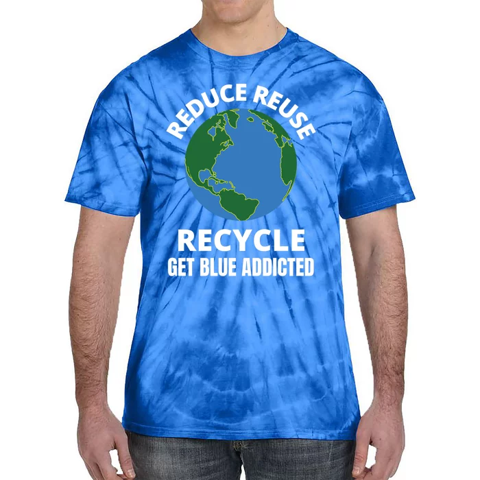 Reduce Reuse Recycle Get Blue Addicted Climate Change Gift Tie-Dye T-Shirt