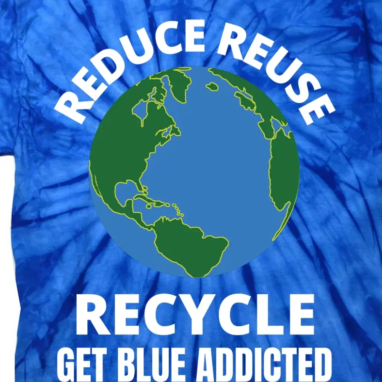 Reduce Reuse Recycle Get Blue Addicted Climate Change Gift Tie-Dye T-Shirt