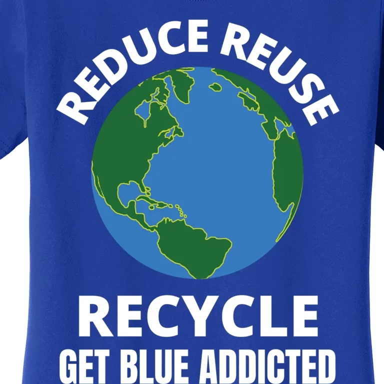 Reduce Reuse Recycle Get Blue Addicted Climate Change Gift Women's T-Shirt