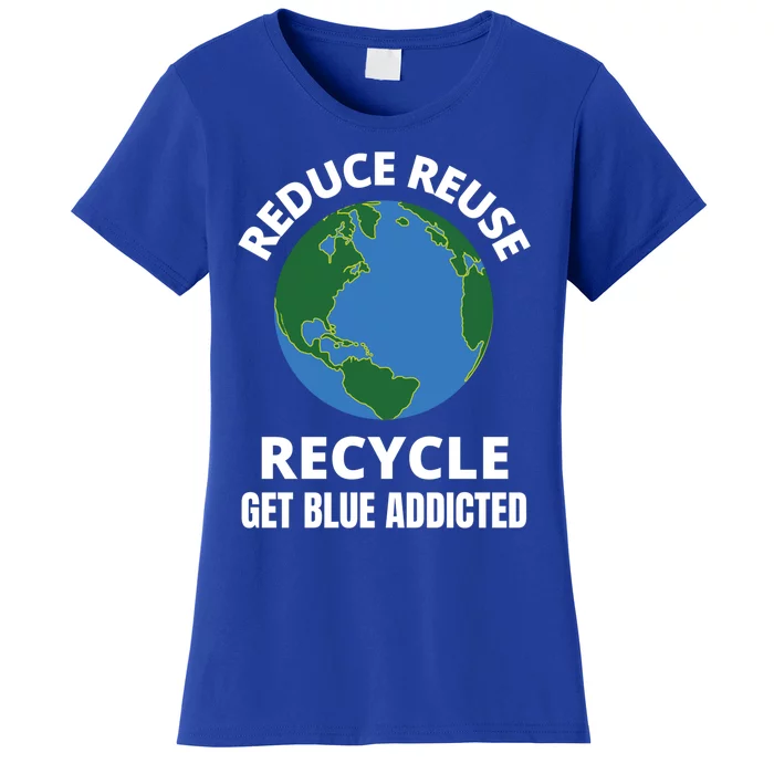 Reduce Reuse Recycle Get Blue Addicted Climate Change Gift Women's T-Shirt