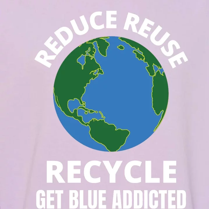 Reduce Reuse Recycle Get Blue Addicted Climate Change Gift Garment-Dyed Sweatshirt